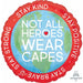 Not All Heroes Wear Capes 18-Inch Round Foil Balloon